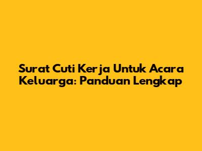 Surat Cuti Kerja Untuk Acara Keluarga: Panduan Lengkap