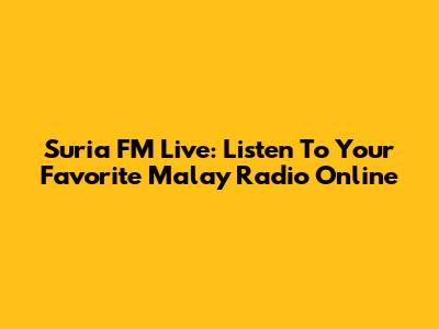 Suria FM Live: Listen To Your Favorite Malay Radio Online