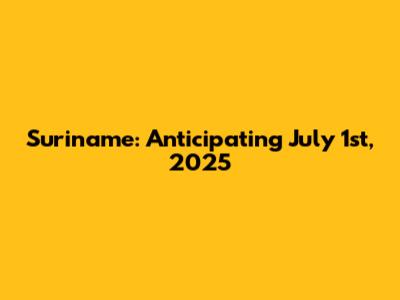 Suriname: Anticipating July 1st, 2025