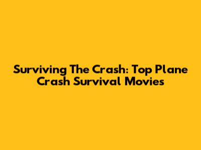 Surviving The Crash: Top Plane Crash Survival Movies