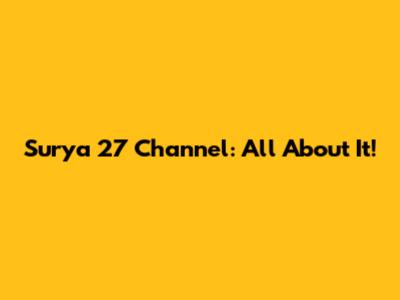 Surya 27 Channel: All About It!