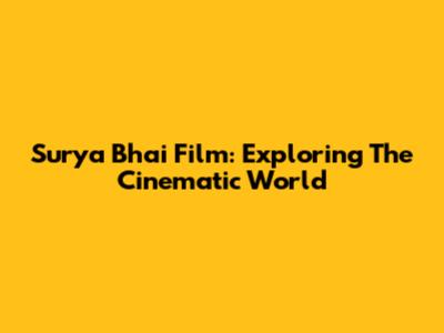 Surya Bhai Film: Exploring The Cinematic World