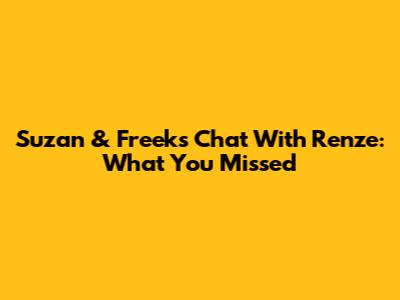 Suzan & Freek's Chat With Renze: What You Missed