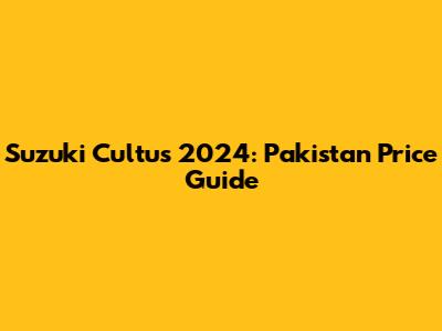 Suzuki Cultus 2024: Pakistan Price Guide