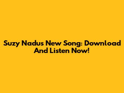 Suzy Nadu's New Song: Download And Listen Now!