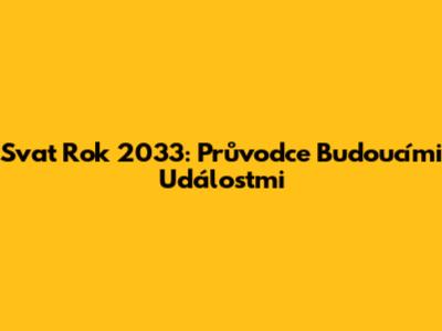 Svat Rok 2033: Průvodce Budoucími Událostmi