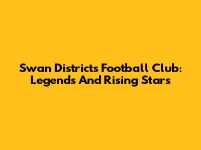 Swan Districts Football Club: Legends And Rising Stars