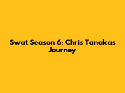 Swat Season 6: Chris Tanaka's Journey