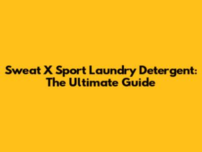 Sweat X Sport Laundry Detergent: The Ultimate Guide