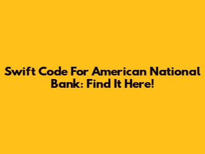 Swift Code For American National Bank: Find It Here!