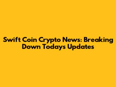 Swift Coin Crypto News: Breaking Down Today's Updates