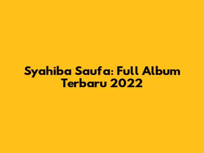 Syahiba Saufa: Full Album Terbaru 2022