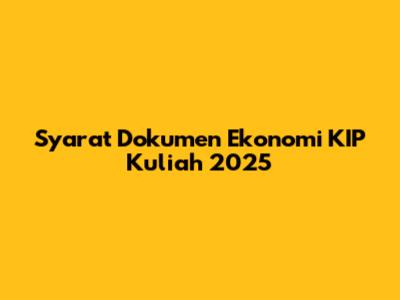 Syarat Dokumen Ekonomi KIP Kuliah 2025