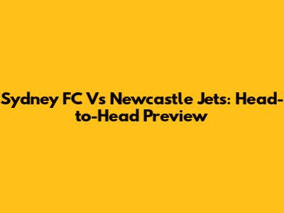 Sydney FC Vs Newcastle Jets: Head-to-Head Preview