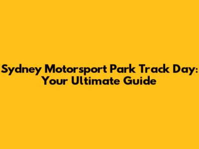 Sydney Motorsport Park Track Day: Your Ultimate Guide