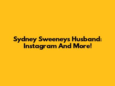 Sydney Sweeney's Husband: Instagram And More!