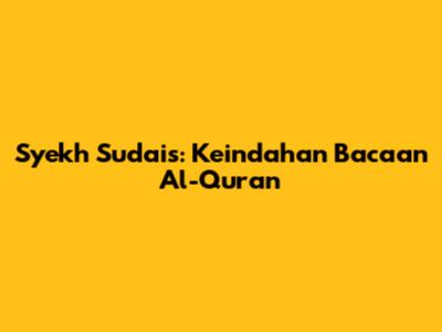 Syekh Sudais: Keindahan Bacaan Al-Qur'an