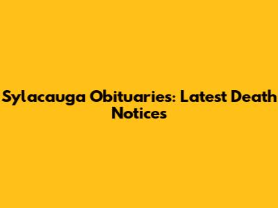 Sylacauga Obituaries: Latest Death Notices
