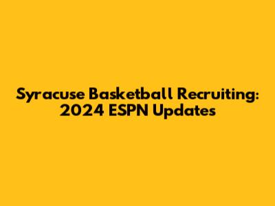 Syracuse Basketball Recruiting: 2024 ESPN Updates