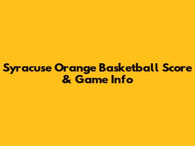 Syracuse Orange Basketball Score & Game Info