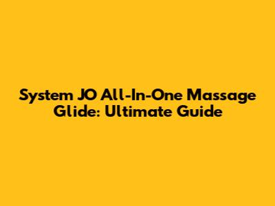 System JO All-In-One Massage Glide: Ultimate Guide