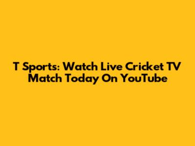 T Sports: Watch Live Cricket TV Match Today On YouTube