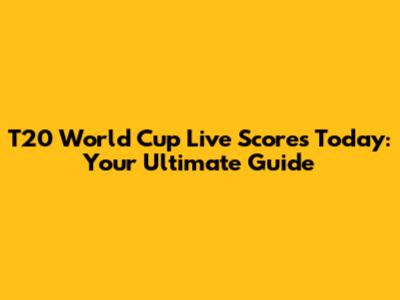 T20 World Cup Live Scores Today: Your Ultimate Guide