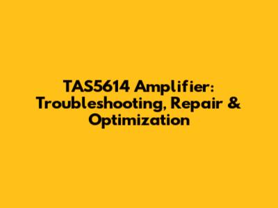 TAS5614 Amplifier: Troubleshooting, Repair & Optimization