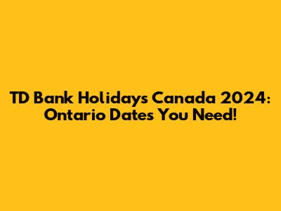 TD Bank Holidays Canada 2024: Ontario Dates You Need!