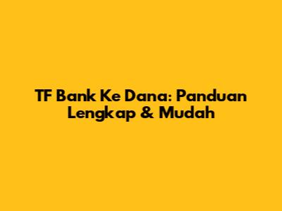 TF Bank Ke Dana: Panduan Lengkap & Mudah