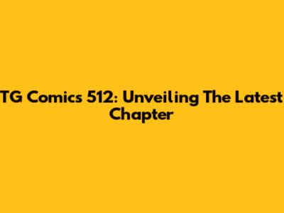 TG Comics 512: Unveiling The Latest Chapter