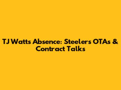 TJ Watt's Absence: Steelers OTAs & Contract Talks
