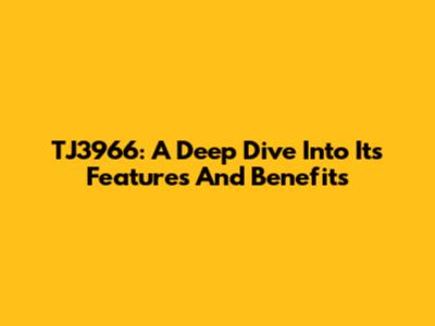 TJ3966: A Deep Dive Into Its Features And Benefits