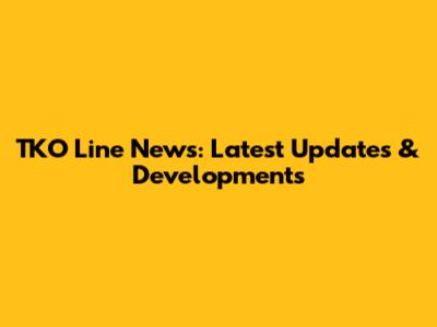 TKO Line News: Latest Updates & Developments