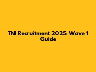 TNI Recruitment 2025: Wave 1 Guide