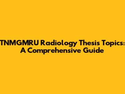 TNMGMRU Radiology Thesis Topics: A Comprehensive Guide