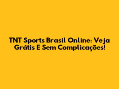 TNT Sports Brasil Online: Veja Grátis E Sem Complicações!