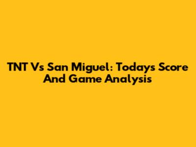 TNT Vs San Miguel: Today's Score And Game Analysis