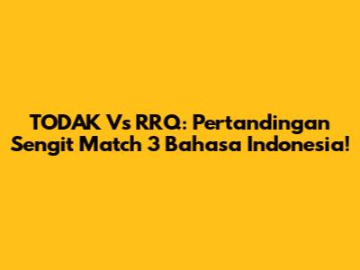 TODAK Vs RRQ: Pertandingan Sengit Match 3 Bahasa Indonesia!