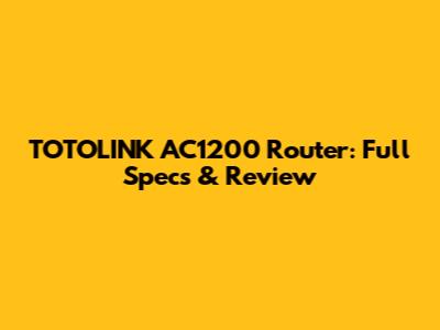 TOTOLINK AC1200 Router: Full Specs & Review