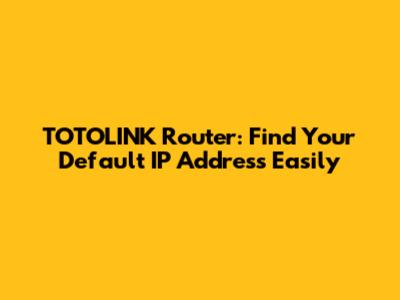 TOTOLINK Router: Find Your Default IP Address Easily