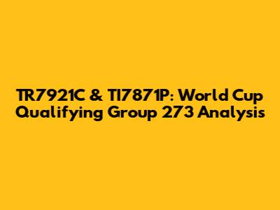 TR7921C & TI7871P: World Cup Qualifying Group 273 Analysis