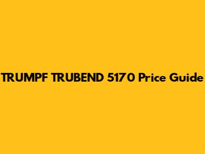 TRUMPF TRUBEND 5170 Price Guide