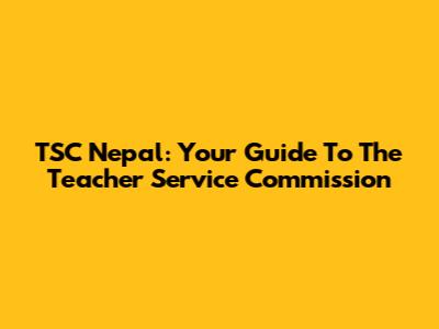 TSC Nepal: Your Guide To The Teacher Service Commission