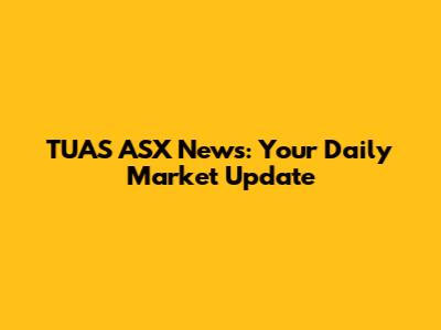 TUAS ASX News: Your Daily Market Update