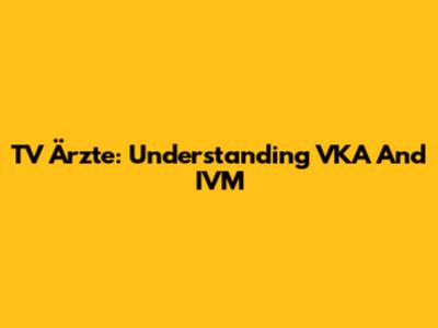 TV Ärzte: Understanding VKA And IVM