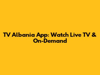 TV Albania App: Watch Live TV & On-Demand