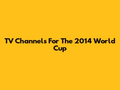 TV Channels For The 2014 World Cup