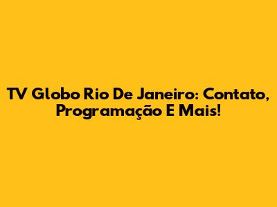 TV Globo Rio De Janeiro: Contato, Programação E Mais!