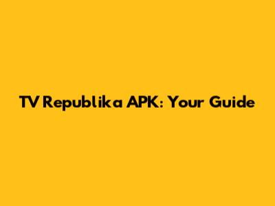 TV Republika APK: Your Guide